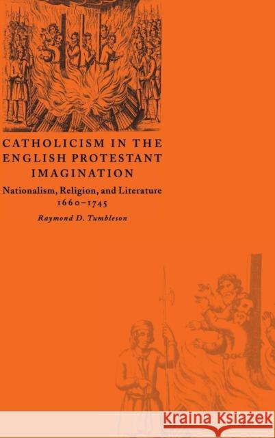 Catholicism in the English Protestant Imagination: Nationalism, Religion, and Literature, 1660-1745 Tumbleson, Raymond D. 9780521622653