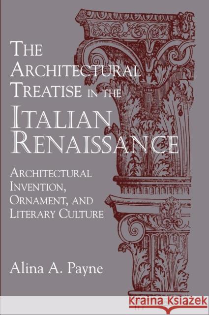 The Architectural Treatise in the Italian Renaissance: Architectural Invention, Ornament and Literary Culture Payne, Alina A. 9780521622660 Cambridge University Press