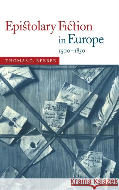 Epistolary Fiction in Europe, 1500–1850 Thomas O. Beebee (Pennsylvania State University) 9780521622752 Cambridge University Press