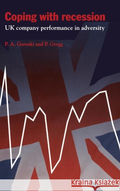 Coping with Recession: UK Company Performance in Adversity Paul A. Geroski (London Business School), Paul Gregg (London School of Economics and Political Science) 9780521622769 Cambridge University Press