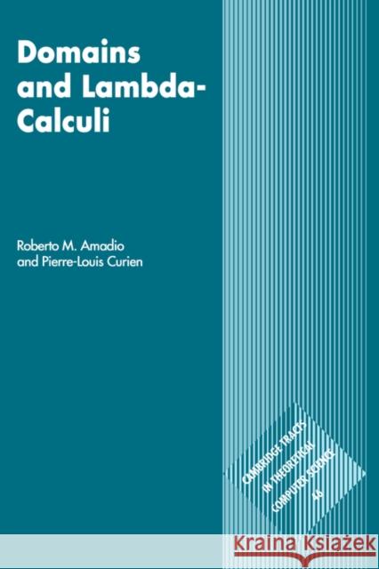 Domains and Lambda-Calculi Roberto M. Amadio (Université de Provence), Pierre-Louis Curien (Ecole Normale Supérieure, Paris) 9780521622776