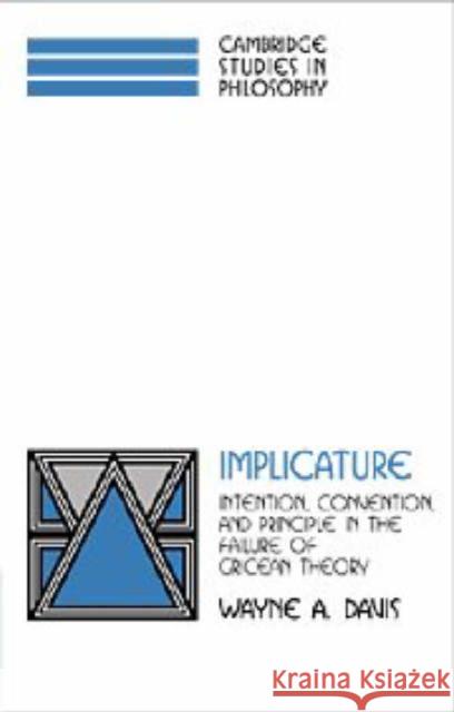 Implicature: Intention, Convention, and Principle in the Failure of Gricean Theory Wayne A. Davis (Georgetown University, Washington DC) 9780521623193 Cambridge University Press