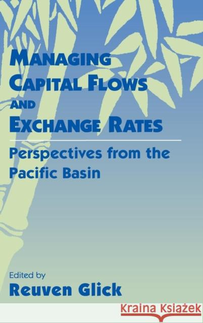 Managing Capital Flows and Exchange Rates: Perspectives from the Pacific Basin Glick, Reuven 9780521623230 Cambridge University Press