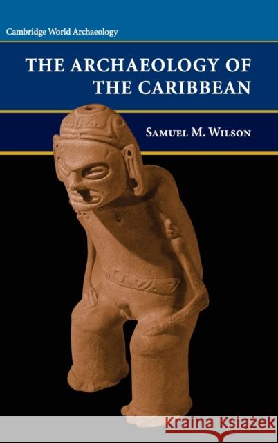 The Archaeology of the Caribbean Samuel M. Wilson 9780521623339 CAMBRIDGE UNIVERSITY PRESS