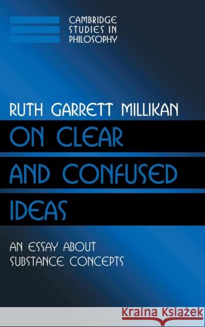 On Clear and Confused Ideas: An Essay about Substance Concepts Millikan, Ruth Garrett 9780521623865 CAMBRIDGE UNIVERSITY PRESS