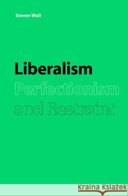 Liberalism, Perfectionism and Restraint Steven Wall 9780521624114