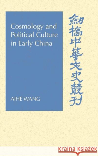 Cosmology and Political Culture in Early China Aihe Wang 9780521624206 Cambridge University Press