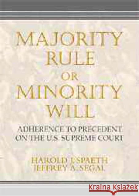 Majority Rule or Minority Will: Adherence to Precedent on the U.S. Supreme Court Harold J. Spaeth (Michigan State University), Jeffrey A. Segal (State University of New York, Stony Brook) 9780521624244