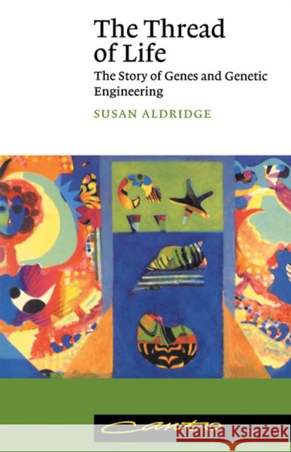 The Thread of Life: The Story of Genes and Genetic Engineering Aldridge, Susan 9780521625098 Cambridge University Press