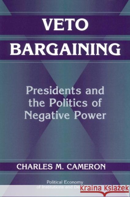 Veto Bargaining: Presidents and the Politics of Negative Power Cameron, Charles M. 9780521625500 Cambridge University Press