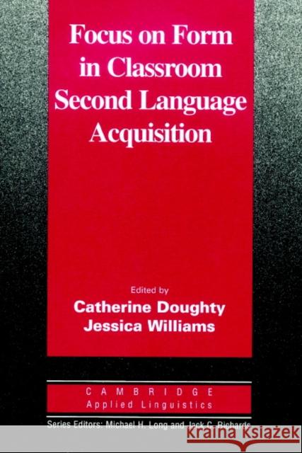 Focus on Form in Classroom Second Language Acquisition Catherine Doughty Jessica Williams Michael H. Long 9780521625517 Cambridge University Press