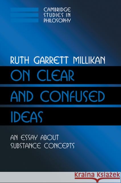 On Clear and Confused Ideas: An Essay about Substance Concepts Millikan, Ruth Garrett 9780521625531 Cambridge University Press