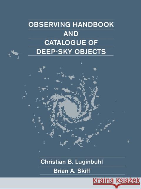 Observing Handbook and Catalogue of Deep-Sky Objects Christian B. Luginbuhl Brian A. Skiff Brian A. Skiff 9780521625562