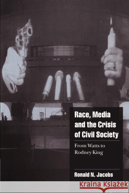 Race, Media, and the Crisis of Civil Society: From Watts to Rodney King Jacobs, Ronald N. 9780521625784 Cambridge University Press