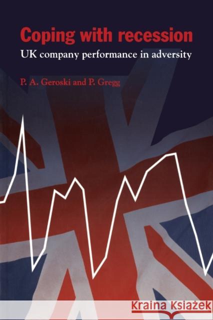 Coping with Recession: UK Company Performance in Adversity Geroski, Paul A. 9780521626019 CAMBRIDGE UNIVERSITY PRESS
