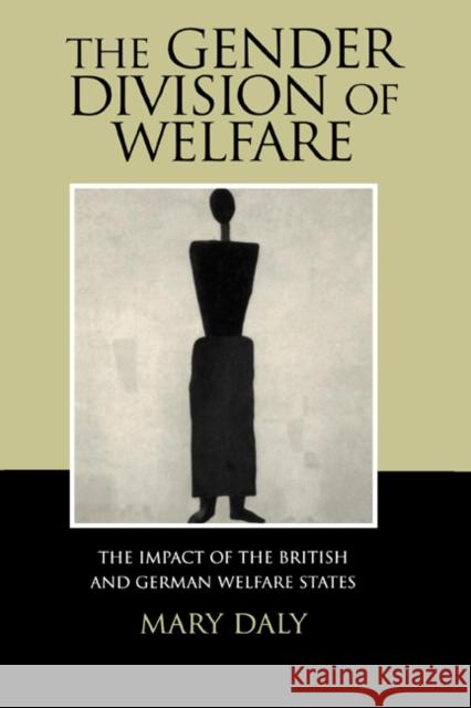 The Gender Division of Welfare: The Impact of the British and German Welfare States Daly, Mary 9780521626217 Cambridge University Press