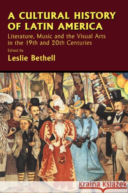 A Cultural History of Latin America: Literature, Music and the Visual Arts in the 19th and 20th Centuries Bethell, Leslie 9780521626262 Cambridge University Press