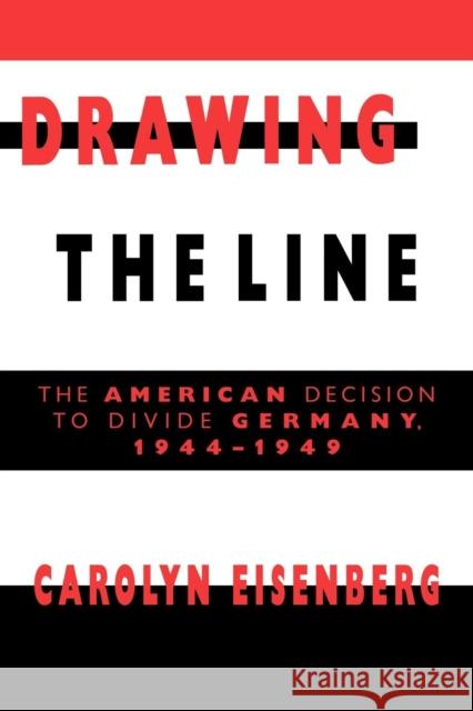 Drawing the Line: The American Decision to Divide Germany, 1944-1949 Eisenberg, Carolyn Woods 9780521627177