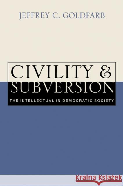 Civility and Subversion: The Intellectual in Democratic Society Goldfarb, Jeffrey C. 9780521627238 Cambridge University Press