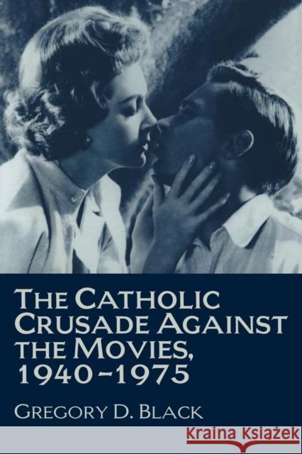 The Catholic Crusade Against the Movies, 1940-1975 Black, Gregory D. 9780521629058