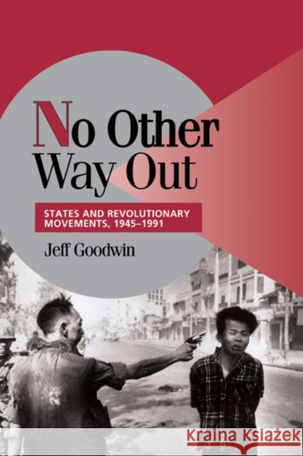 No Other Way Out: States and Revolutionary Movements, 1945-1991 Goodwin, Jeff 9780521629485 Cambridge University Press