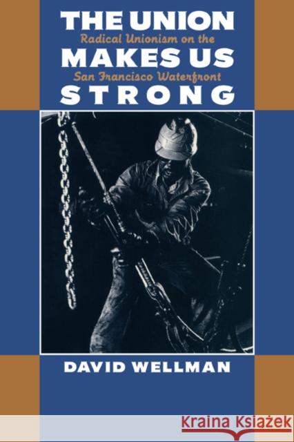 The Union Makes Us Strong: Radical Unionism on the San Francisco Waterfront Wellman, David 9780521629683 Cambridge University Press