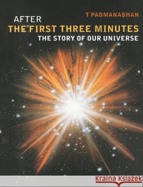After the First Three Minutes: The Story of Our Universe Padmanabhan, T. 9780521629720 Cambridge University Press