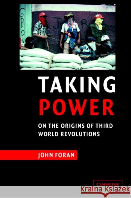 Taking Power: On the Origins of Third World Revolutions Foran, John 9780521629843 CAMBRIDGE UNIVERSITY PRESS