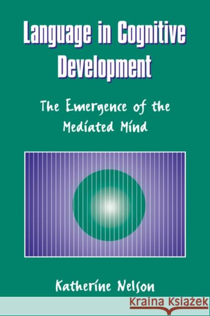 Language in Cognitive Development: The Emergence of the Mediated Mind Nelson, Katherine 9780521629874
