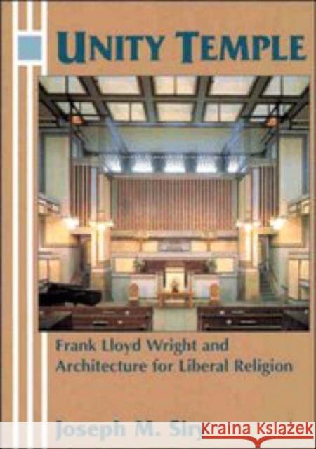 Unity Temple: Frank Lloyd Wright and Architecture for Liberal Religion Siry, Joseph M. 9780521629911 Cambridge University Press