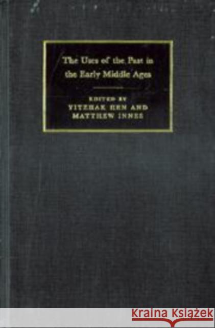 The Uses of the Past in the Early Middle Ages Yitzhak Hen Yitzhak Hen Matthew Innes 9780521630016 Cambridge University Press