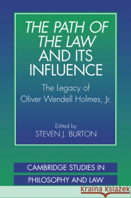 The Path of the Law and Its Influence: The Legacy of Oliver Wendell Holmes, JR Burton, Steven J. 9780521630061 Cambridge University Press
