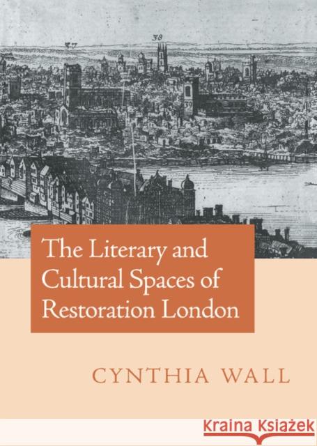 The Literary and Cultural Spaces of Restoration London Cynthia Wall 9780521630139 CAMBRIDGE UNIVERSITY PRESS