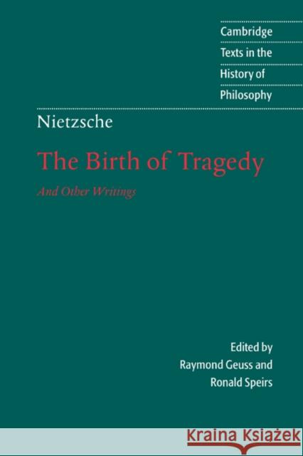 Nietzsche: The Birth of Tragedy and Other Writings Friedrich Nietzsche, Raymond Geuss (University of Cambridge), Ronald Speirs (University of Birmingham) 9780521630160 Cambridge University Press