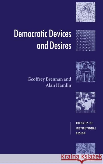Democratic Devices and Desires Geoffrey Brennan (Australian National University, Canberra), Alan Hamlin (Professor of Political Theory, University of S 9780521630207 Cambridge University Press