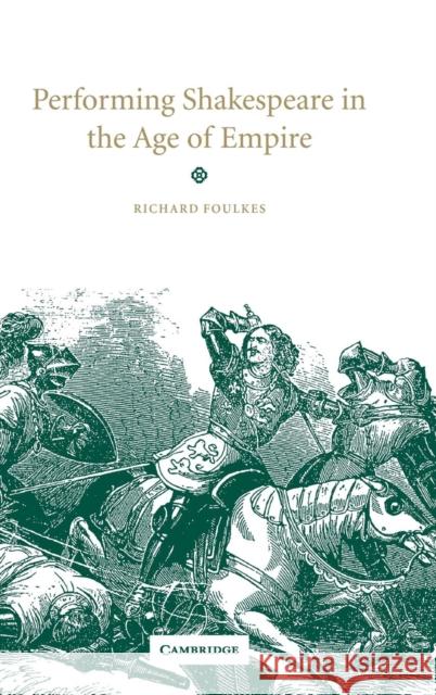 Performing Shakespeare in the Age of Empire Richard Foulkes 9780521630221