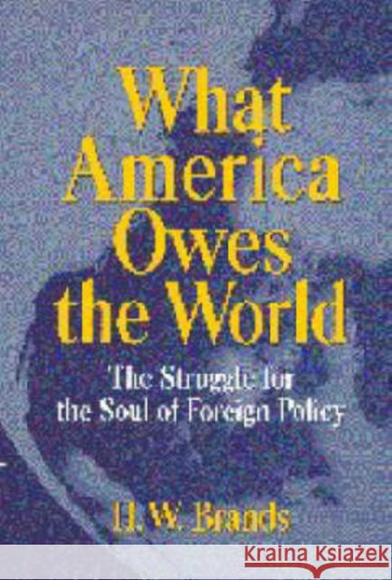 What America Owes the World: The Struggle for the Soul of Foreign Policy Brands, H. W. 9780521630313 Cambridge University Press