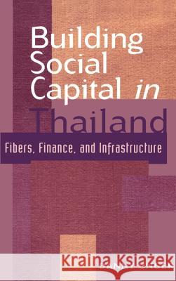 Building Social Capital in Thailand: Fibers, Finance and Infrastructure Danny Unger (American University, Washington DC) 9780521630580