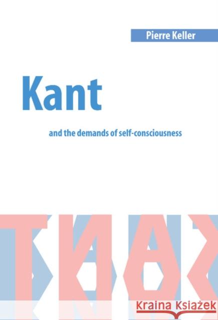 Kant and the Demands of Self-Consciousness Pierre Keller (University of California, Riverside) 9780521630771