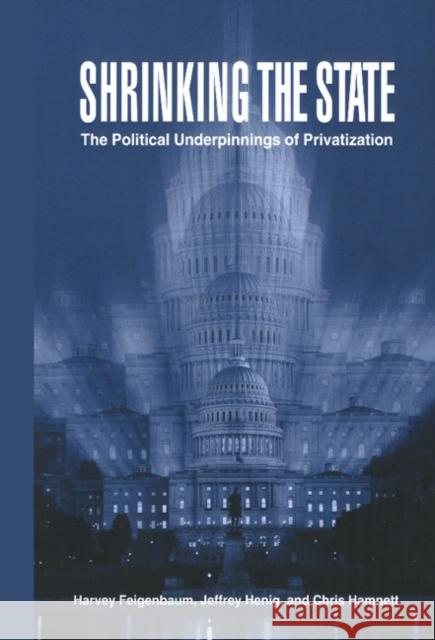 Shrinking the State: The Political Underpinnings of Privatization Feigenbaum, Harvey 9780521630801