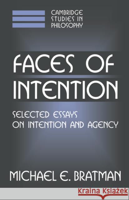 Faces of Intention : Selected Essays on Intention and Agency Michael Bratman Ernest Sosa Jonathan Dancy 9780521631310 Cambridge University Press