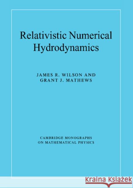 Relativistic Numerical Hydrodynamics James R. Wilson Grant J. Mathews 9780521631556