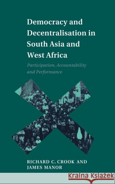 Democracy and Decentralisation in South Asia and West Africa: Participation, Accountability and Performance Crook, Richard C. 9780521631570 CAMBRIDGE UNIVERSITY PRESS