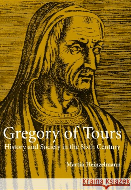 Gregory of Tours: History and Society in the Sixth Century Heinzelmann, Martin 9780521631747 CAMBRIDGE UNIVERSITY PRESS