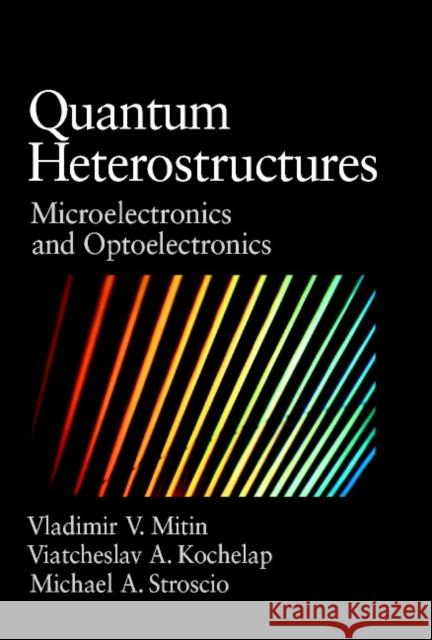 Quantum Heterostructures: Microelectronics and Optoelectronics Vladimir Mitin (Wayne State University, Detroit), Viacheslav Kochelap (National Academy of Sciences, Ukraine), Michael A 9780521631778 Cambridge University Press