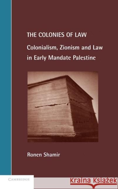 The Colonies of Law: Colonialism, Zionism and Law in Early Mandate Palestine Shamir, Ronen 9780521631839 CAMBRIDGE UNIVERSITY PRESS