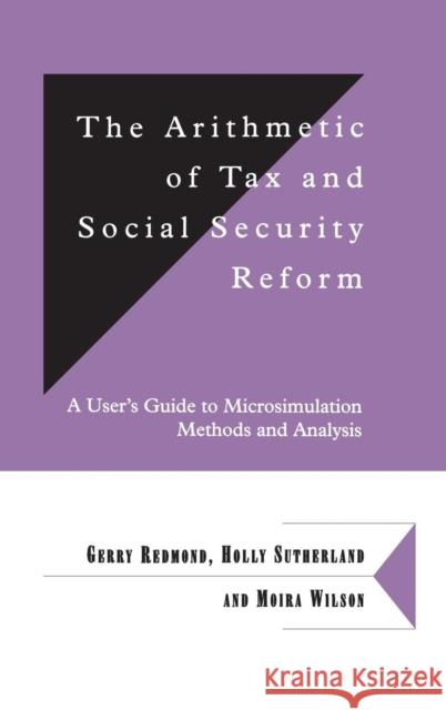 The Arithmetic of Tax and Social Security Reform: A User's Guide to Microsimulation Methods and Analysis Gerry Redmond (University of Cambridge), Holly Sutherland (University of Cambridge), Moira Wilson (Department of Social  9780521632249 Cambridge University Press