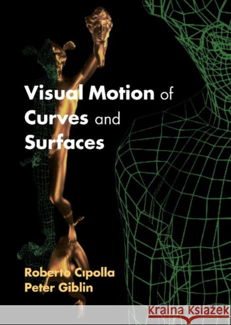 Visual Motion of Curves and Surfaces Roberto Cipolla Peter Giblin 9780521632515 Cambridge University Press