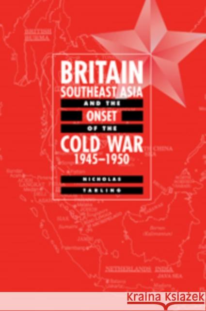 Britain, Southeast Asia and the Onset of the Cold War, 1945-1950 Nicholas Tarling 9780521632614 CAMBRIDGE UNIVERSITY PRESS