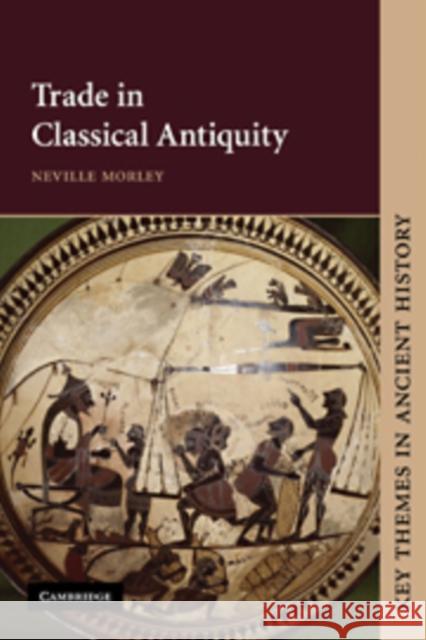 Trade in Classical Antiquity Neville Morley P. A. Cartledge P. D. a. Garnsey 9780521632799 Cambridge University Press